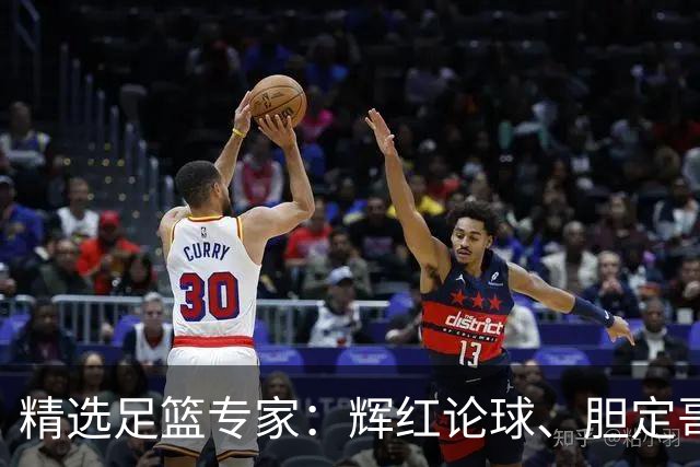 精选足篮专家：辉红论球、胆定哥16连红分析足彩